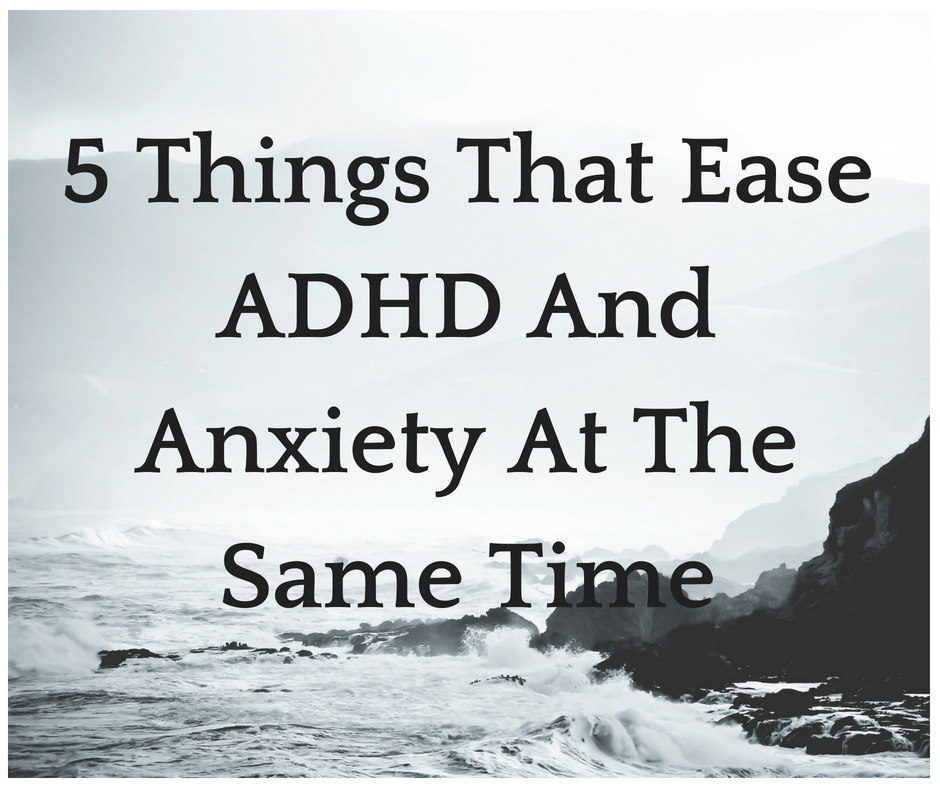 5 Things That Ease ADHD And Anxiety At The Same Time