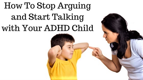 How to Stop Arguing and Start Talking with Your ADHD Child